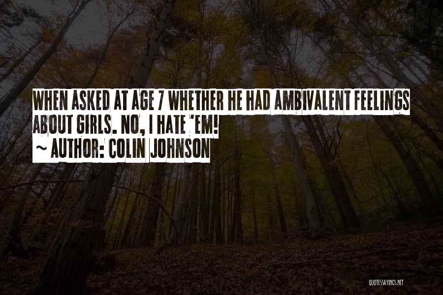 Colin Johnson Quotes: When Asked At Age 7 Whether He Had Ambivalent Feelings About Girls. No, I Hate 'em!