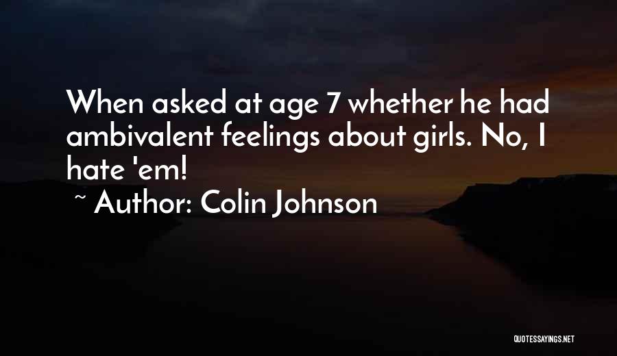 Colin Johnson Quotes: When Asked At Age 7 Whether He Had Ambivalent Feelings About Girls. No, I Hate 'em!