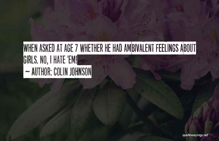 Colin Johnson Quotes: When Asked At Age 7 Whether He Had Ambivalent Feelings About Girls. No, I Hate 'em!