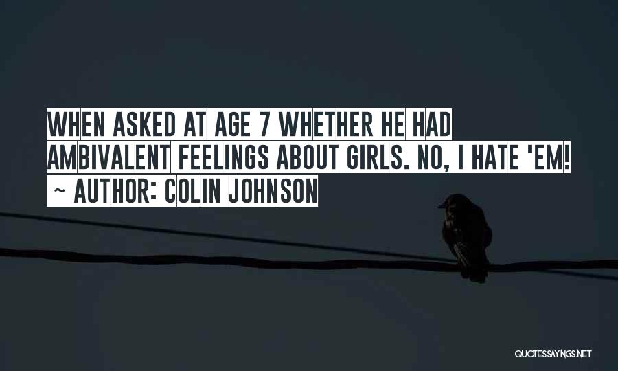 Colin Johnson Quotes: When Asked At Age 7 Whether He Had Ambivalent Feelings About Girls. No, I Hate 'em!