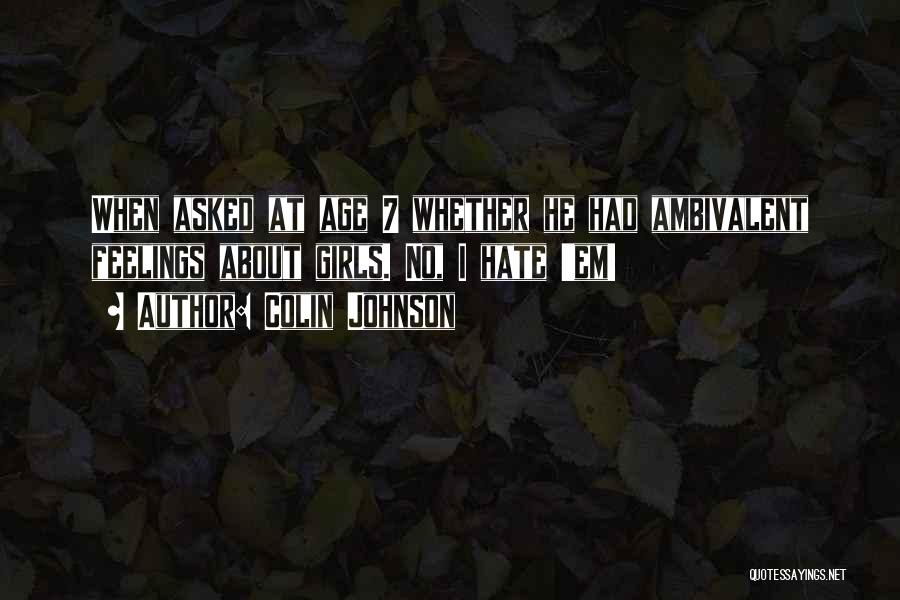 Colin Johnson Quotes: When Asked At Age 7 Whether He Had Ambivalent Feelings About Girls. No, I Hate 'em!