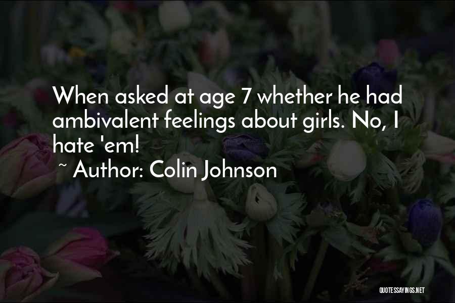 Colin Johnson Quotes: When Asked At Age 7 Whether He Had Ambivalent Feelings About Girls. No, I Hate 'em!