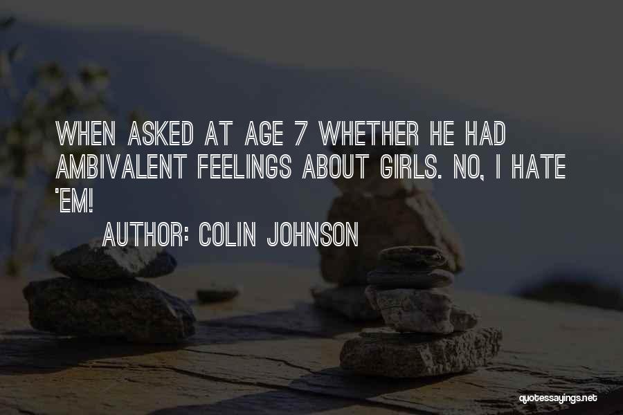 Colin Johnson Quotes: When Asked At Age 7 Whether He Had Ambivalent Feelings About Girls. No, I Hate 'em!