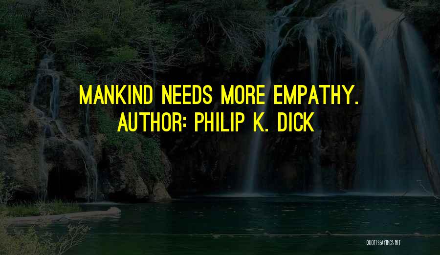 Philip K. Dick Quotes: Mankind Needs More Empathy.