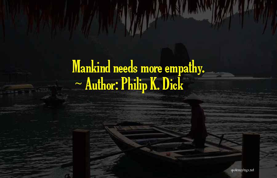 Philip K. Dick Quotes: Mankind Needs More Empathy.