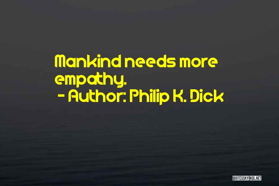 Philip K. Dick Quotes: Mankind Needs More Empathy.