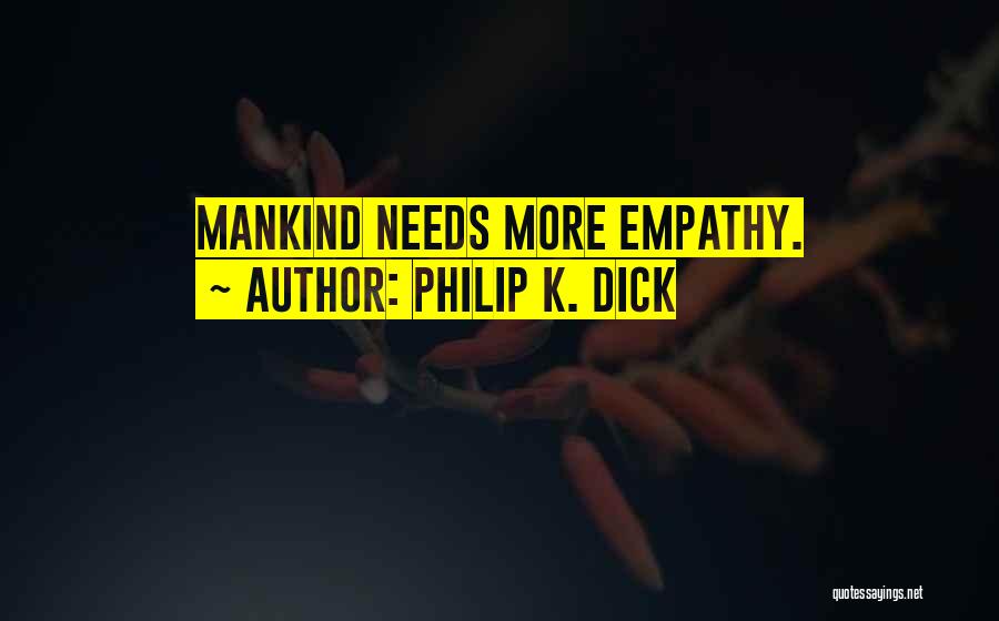Philip K. Dick Quotes: Mankind Needs More Empathy.