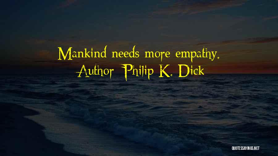 Philip K. Dick Quotes: Mankind Needs More Empathy.