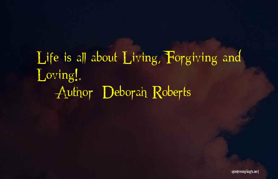 Deborah Roberts Quotes: Life Is All About Living, Forgiving And Loving!.