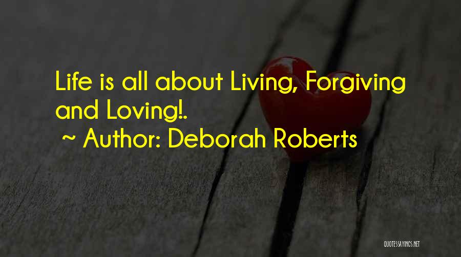 Deborah Roberts Quotes: Life Is All About Living, Forgiving And Loving!.