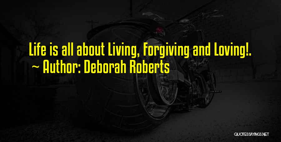 Deborah Roberts Quotes: Life Is All About Living, Forgiving And Loving!.