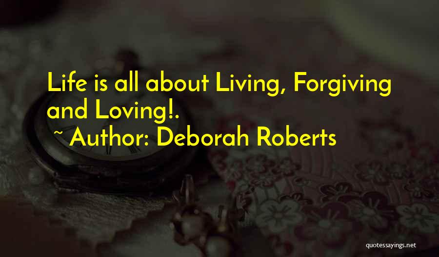 Deborah Roberts Quotes: Life Is All About Living, Forgiving And Loving!.