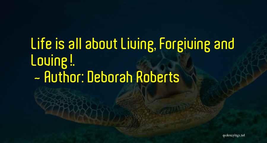 Deborah Roberts Quotes: Life Is All About Living, Forgiving And Loving!.