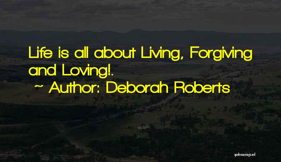 Deborah Roberts Quotes: Life Is All About Living, Forgiving And Loving!.