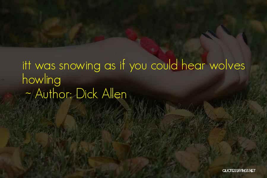 Dick Allen Quotes: Itt Was Snowing As If You Could Hear Wolves Howling