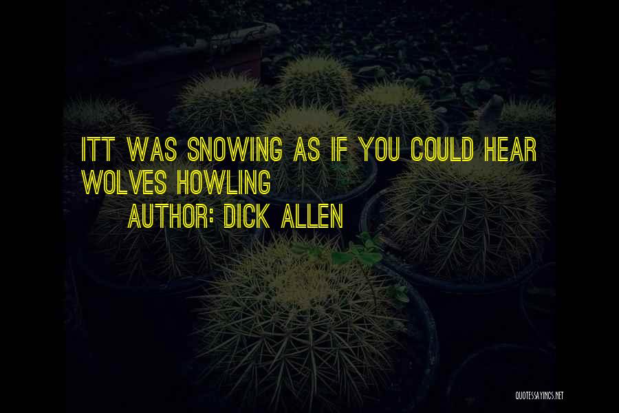 Dick Allen Quotes: Itt Was Snowing As If You Could Hear Wolves Howling