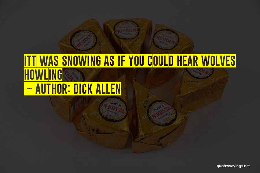 Dick Allen Quotes: Itt Was Snowing As If You Could Hear Wolves Howling