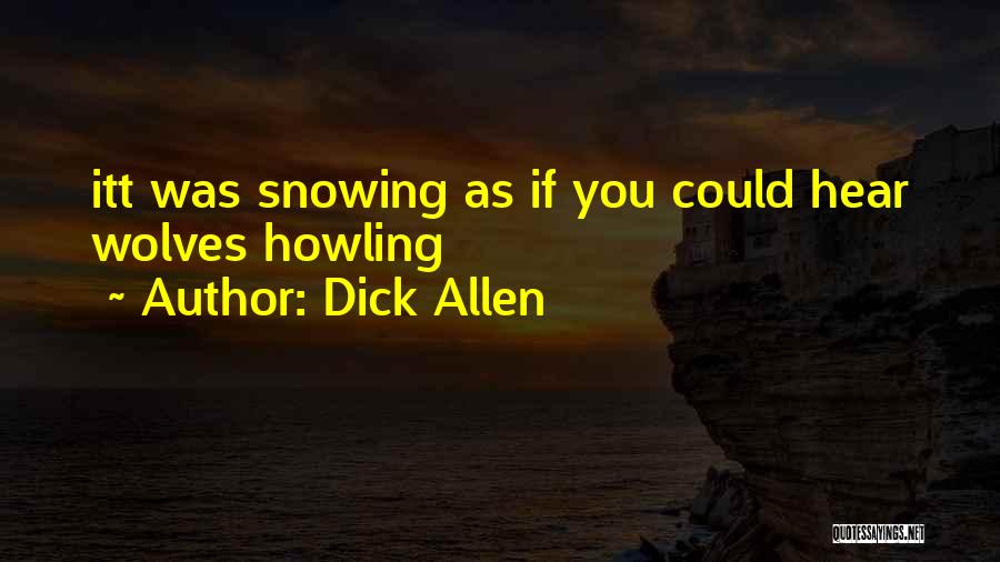 Dick Allen Quotes: Itt Was Snowing As If You Could Hear Wolves Howling