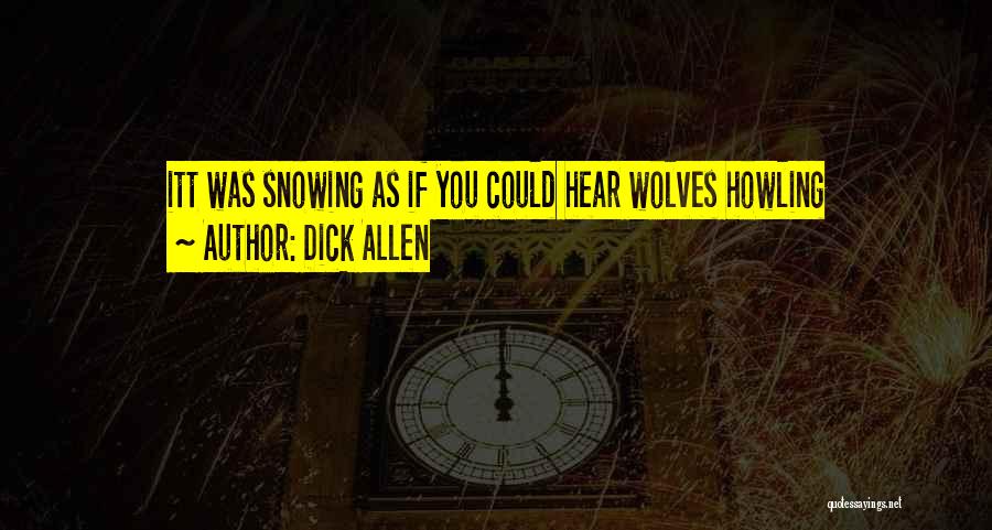 Dick Allen Quotes: Itt Was Snowing As If You Could Hear Wolves Howling