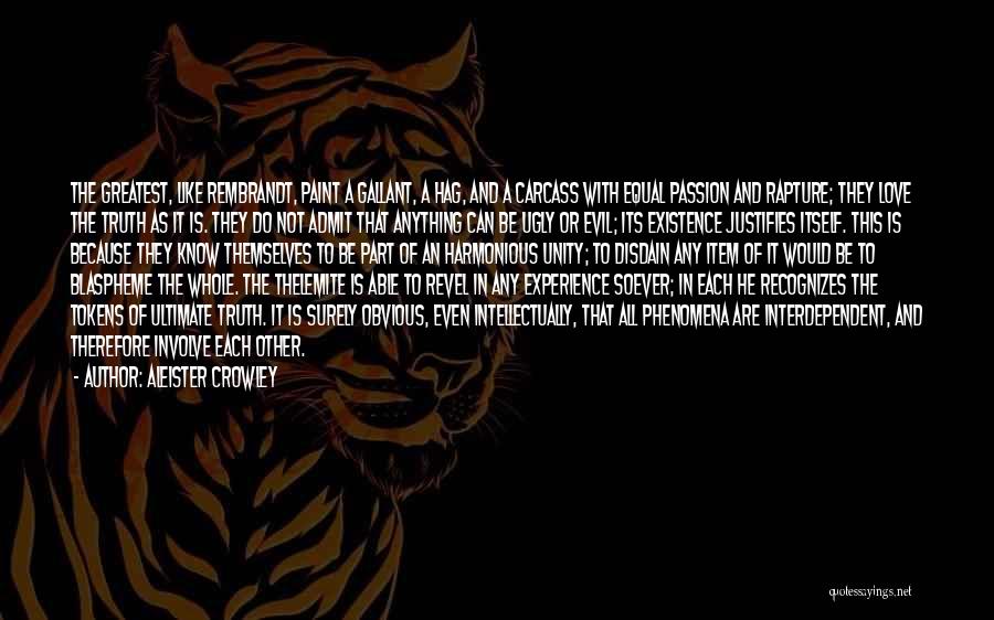 Aleister Crowley Quotes: The Greatest, Like Rembrandt, Paint A Gallant, A Hag, And A Carcass With Equal Passion And Rapture; They Love The