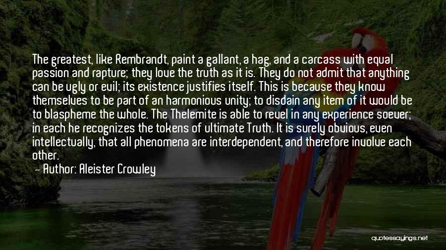 Aleister Crowley Quotes: The Greatest, Like Rembrandt, Paint A Gallant, A Hag, And A Carcass With Equal Passion And Rapture; They Love The