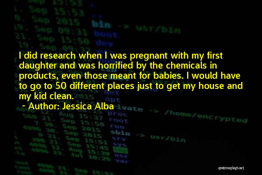 Jessica Alba Quotes: I Did Research When I Was Pregnant With My First Daughter And Was Horrified By The Chemicals In Products, Even