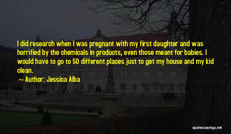 Jessica Alba Quotes: I Did Research When I Was Pregnant With My First Daughter And Was Horrified By The Chemicals In Products, Even