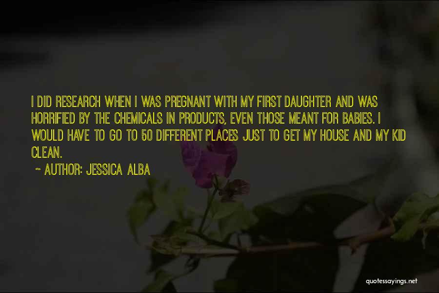 Jessica Alba Quotes: I Did Research When I Was Pregnant With My First Daughter And Was Horrified By The Chemicals In Products, Even