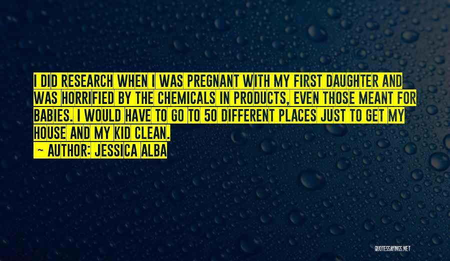 Jessica Alba Quotes: I Did Research When I Was Pregnant With My First Daughter And Was Horrified By The Chemicals In Products, Even