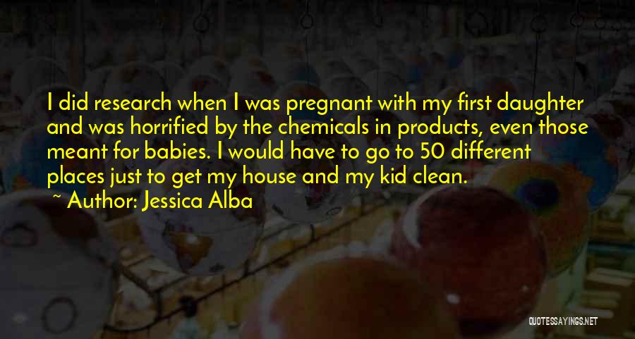 Jessica Alba Quotes: I Did Research When I Was Pregnant With My First Daughter And Was Horrified By The Chemicals In Products, Even