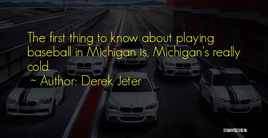 Derek Jeter Quotes: The First Thing To Know About Playing Baseball In Michigan Is, Michigan's Really Cold.