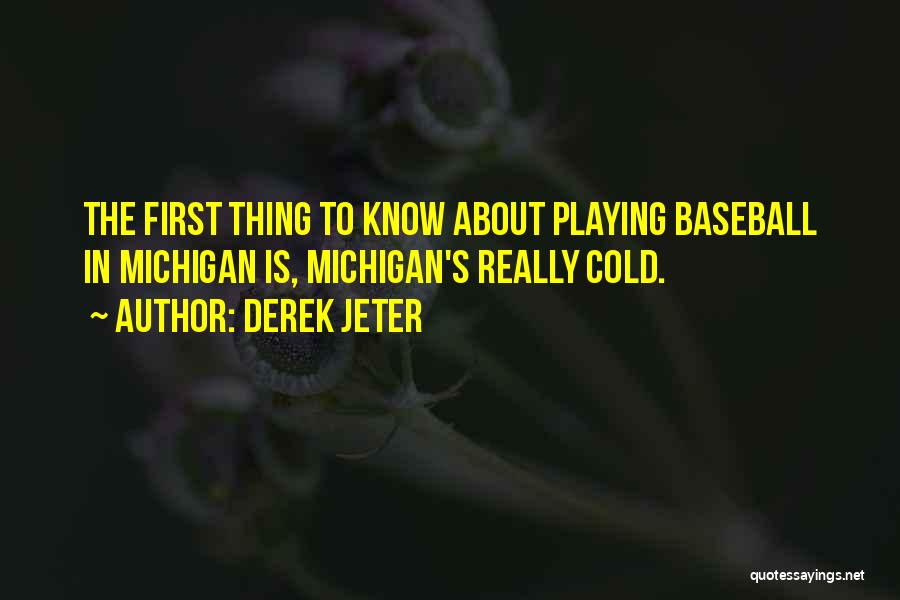 Derek Jeter Quotes: The First Thing To Know About Playing Baseball In Michigan Is, Michigan's Really Cold.