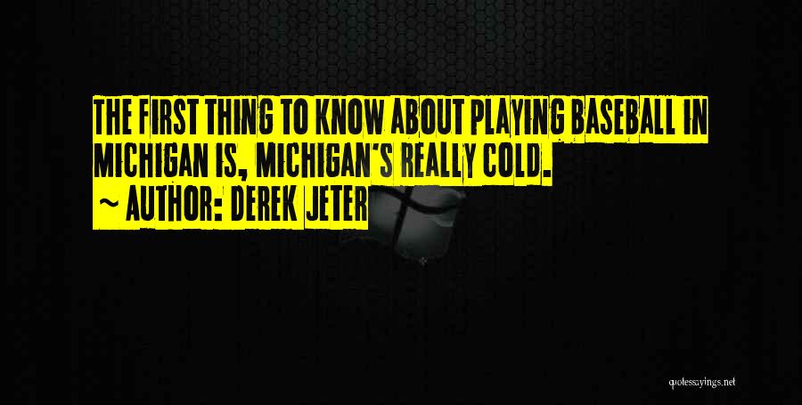 Derek Jeter Quotes: The First Thing To Know About Playing Baseball In Michigan Is, Michigan's Really Cold.