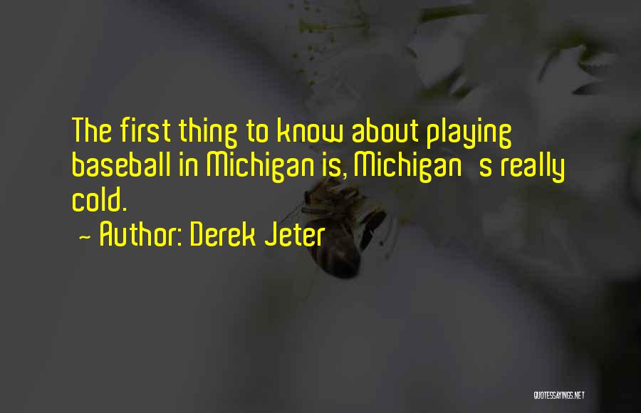 Derek Jeter Quotes: The First Thing To Know About Playing Baseball In Michigan Is, Michigan's Really Cold.