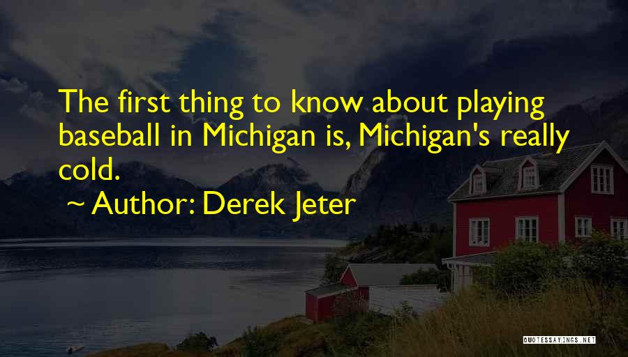 Derek Jeter Quotes: The First Thing To Know About Playing Baseball In Michigan Is, Michigan's Really Cold.