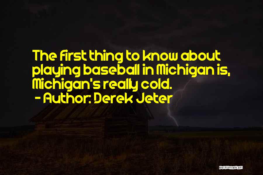 Derek Jeter Quotes: The First Thing To Know About Playing Baseball In Michigan Is, Michigan's Really Cold.