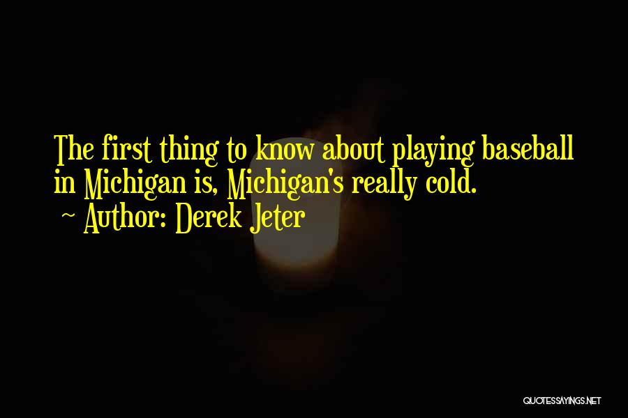 Derek Jeter Quotes: The First Thing To Know About Playing Baseball In Michigan Is, Michigan's Really Cold.