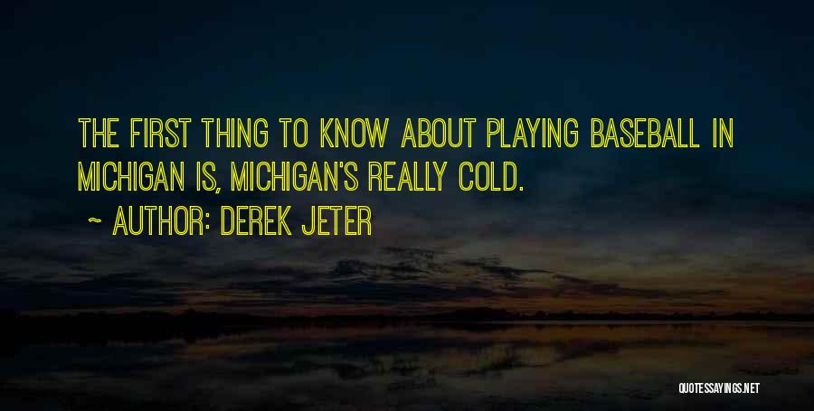 Derek Jeter Quotes: The First Thing To Know About Playing Baseball In Michigan Is, Michigan's Really Cold.