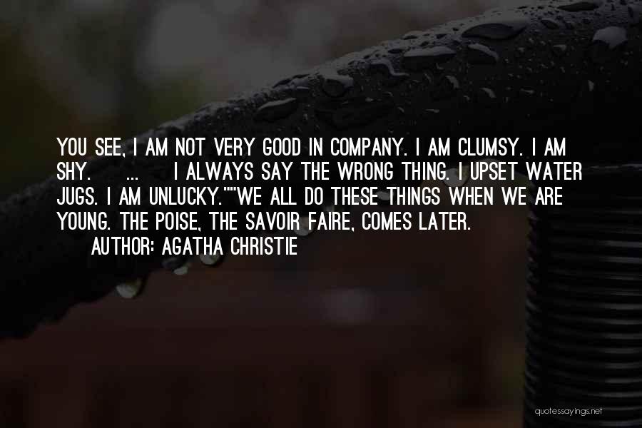 Agatha Christie Quotes: You See, I Am Not Very Good In Company. I Am Clumsy. I Am Shy. [ ... ] I Always