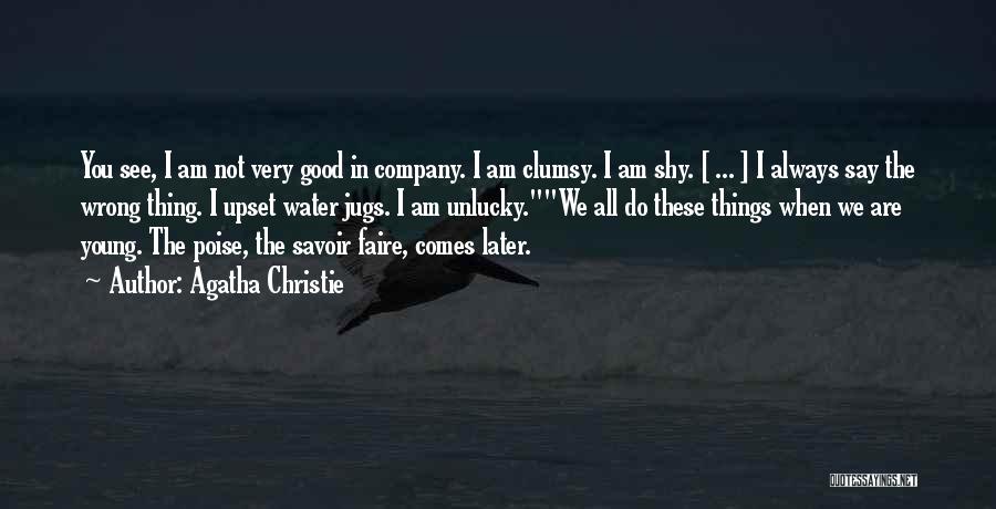 Agatha Christie Quotes: You See, I Am Not Very Good In Company. I Am Clumsy. I Am Shy. [ ... ] I Always