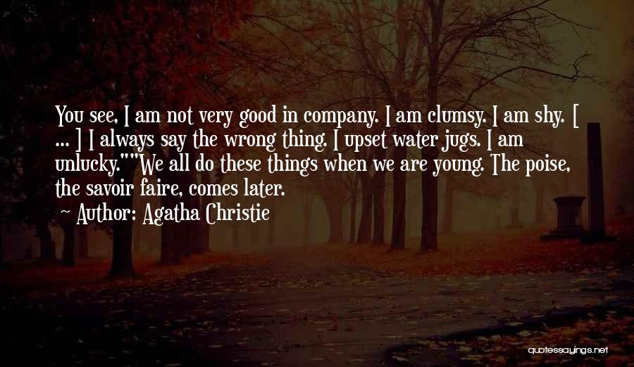 Agatha Christie Quotes: You See, I Am Not Very Good In Company. I Am Clumsy. I Am Shy. [ ... ] I Always