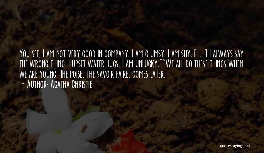 Agatha Christie Quotes: You See, I Am Not Very Good In Company. I Am Clumsy. I Am Shy. [ ... ] I Always