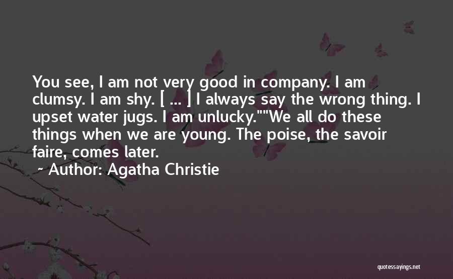 Agatha Christie Quotes: You See, I Am Not Very Good In Company. I Am Clumsy. I Am Shy. [ ... ] I Always