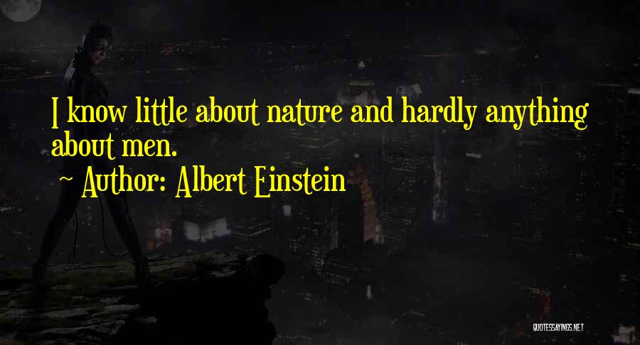 Albert Einstein Quotes: I Know Little About Nature And Hardly Anything About Men.