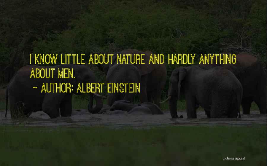 Albert Einstein Quotes: I Know Little About Nature And Hardly Anything About Men.