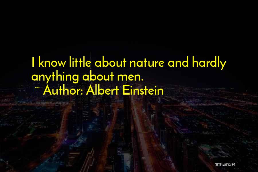 Albert Einstein Quotes: I Know Little About Nature And Hardly Anything About Men.