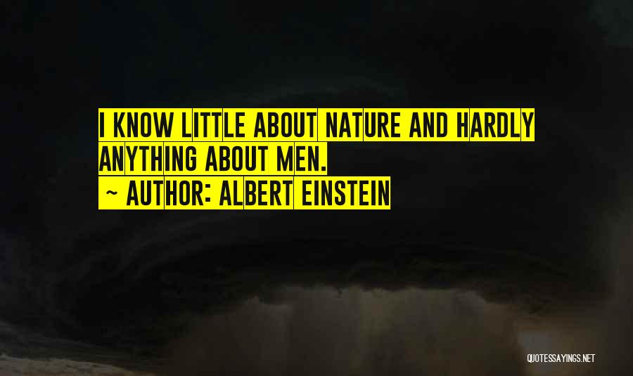 Albert Einstein Quotes: I Know Little About Nature And Hardly Anything About Men.