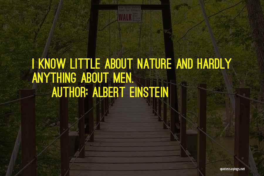 Albert Einstein Quotes: I Know Little About Nature And Hardly Anything About Men.