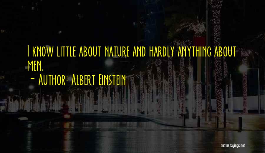 Albert Einstein Quotes: I Know Little About Nature And Hardly Anything About Men.