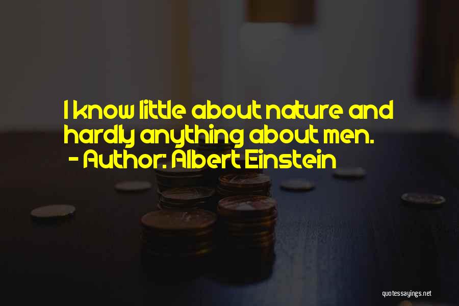 Albert Einstein Quotes: I Know Little About Nature And Hardly Anything About Men.